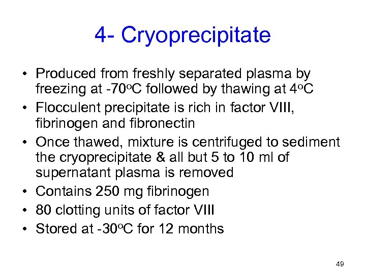 4 - Cryoprecipitate • Produced from freshly separated plasma by freezing at -70 o.