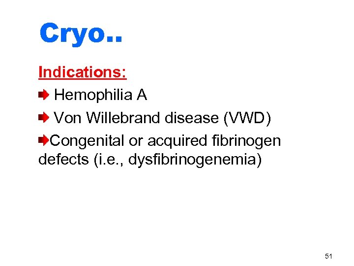 Cryo. . Indications: Hemophilia A Von Willebrand disease (VWD) Congenital or acquired fibrinogen defects