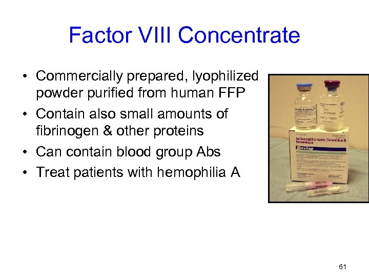 Factor VIII Concentrate • Commercially prepared, lyophilized powder purified from human FFP • Contain