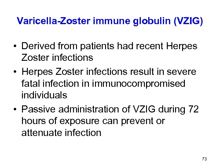 Varicella-Zoster immune globulin (VZIG) • Derived from patients had recent Herpes Zoster infections •