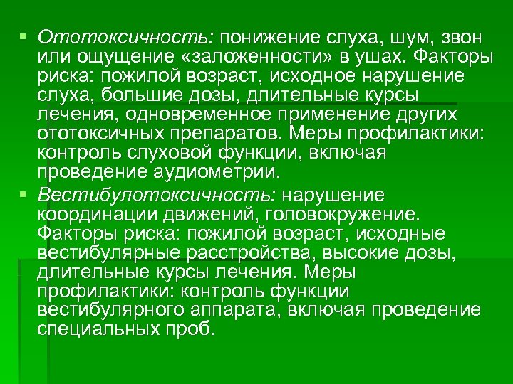 § Ототоксичность: понижение слуха, шум, звон или ощущение «заложенности» в ушах. Факторы риска: пожилой