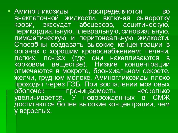 § Аминогликозиды распределяются во внеклеточной жидкости, включая сыворотку крови, экссудат абсцессов, асцитическую, перикардиальную, плевральную,