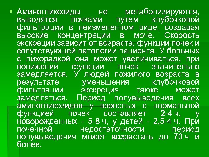 § Аминогликозиды не метаболизируются, выводятся почками путем клубочковой фильтрации в неизмененном виде, создавая высокие