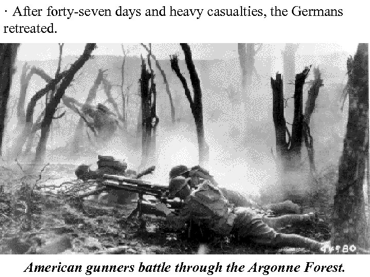 · After forty-seven days and heavy casualties, the Germans retreated. American gunners battle through