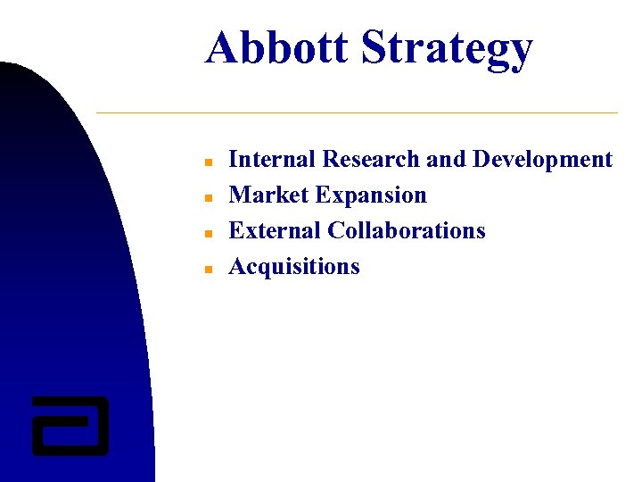Abbott Strategy n n Internal Research and Development Market Expansion External Collaborations Acquisitions 