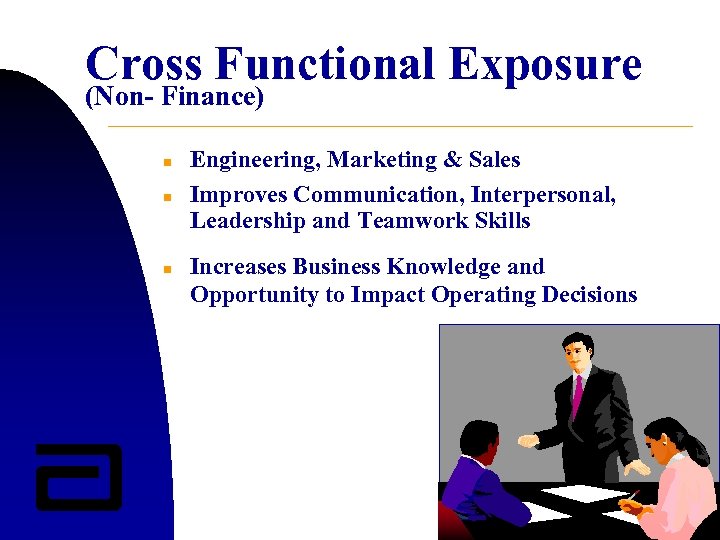 Cross Functional Exposure (Non- Finance) n n n Engineering, Marketing & Sales Improves Communication,
