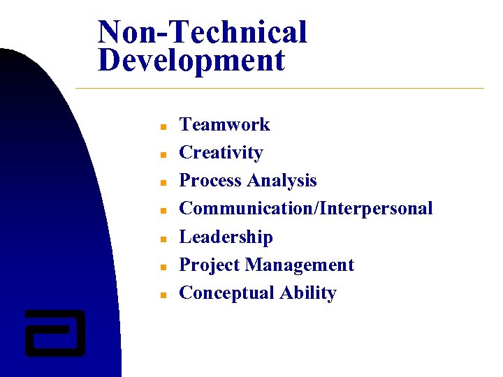 Non-Technical Development n n n n Teamwork Creativity Process Analysis Communication/Interpersonal Leadership Project Management