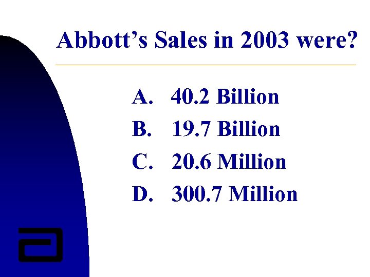 Abbott’s Sales in 2003 were? A. B. C. D. 40. 2 Billion 19. 7