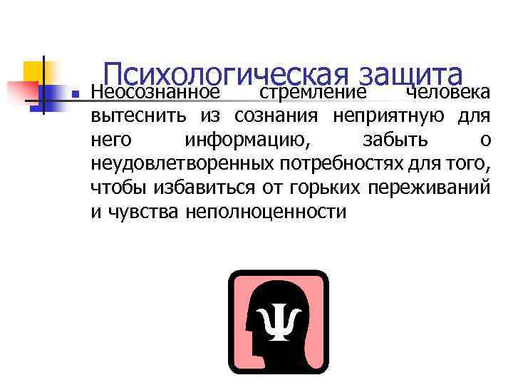 n Психологическая защита Неосознанное стремление человека вытеснить из сознания неприятную для него информацию, забыть