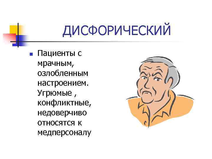 ДИСФОРИЧЕСКИЙ n Пациенты с мрачным, озлобленным настроением. Угрюмые , конфликтные, недоверчиво относятся к медперсоналу
