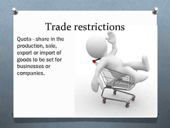 Trade restrictions Quota - share in the production, sale, export or import of goods