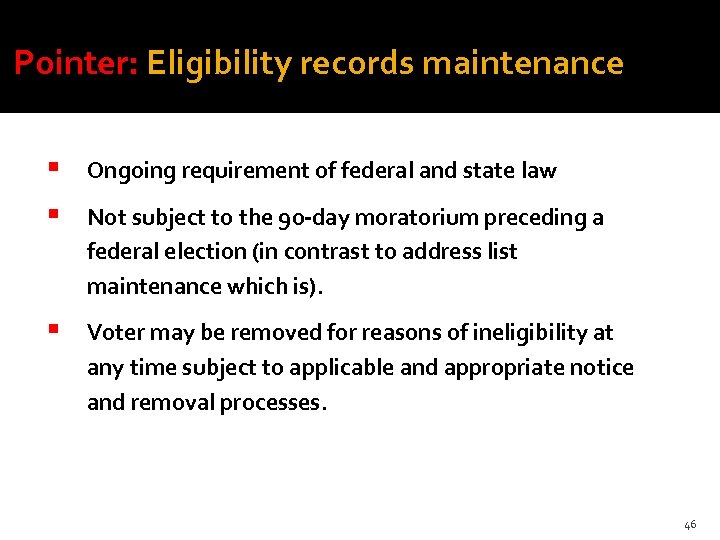 Pointer: Eligibility records maintenance Ongoing requirement of federal and state law Voter may be