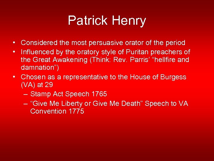 Patrick Henry • Considered the most persuasive orator of the period • Influenced by