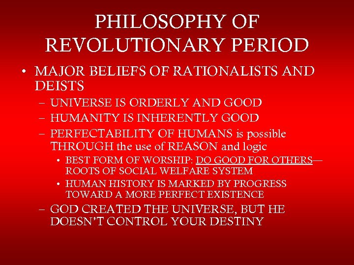 PHILOSOPHY OF REVOLUTIONARY PERIOD • MAJOR BELIEFS OF RATIONALISTS AND DEISTS – UNIVERSE IS