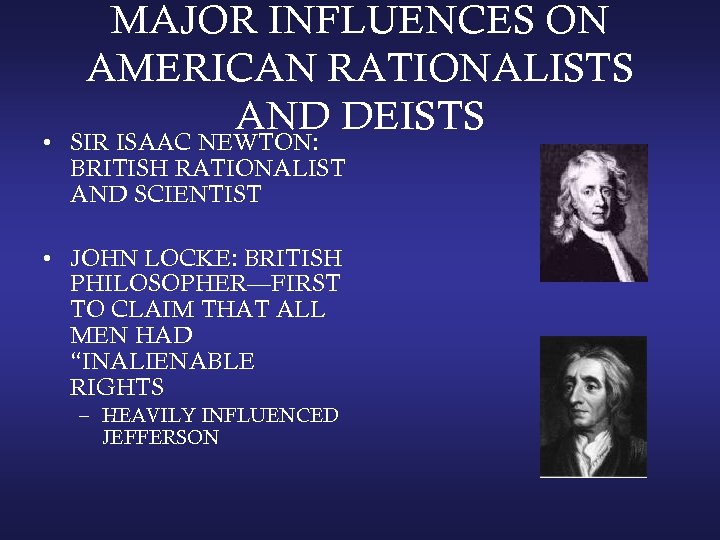 MAJOR INFLUENCES ON AMERICAN RATIONALISTS AND DEISTS • SIR ISAAC NEWTON: BRITISH RATIONALIST AND