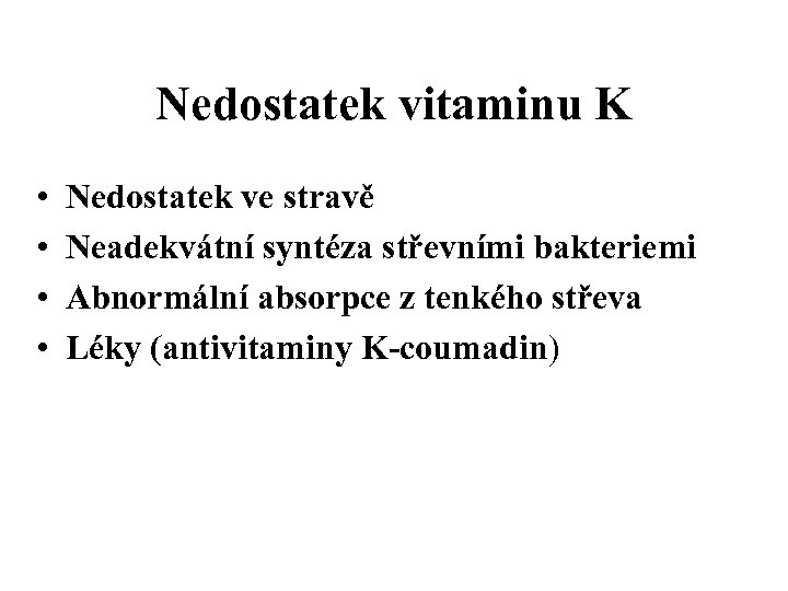 Nedostatek vitaminu K • • Nedostatek ve stravě Neadekvátní syntéza střevními bakteriemi Abnormální absorpce