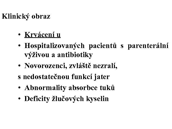 Klinický obraz • Krvácení u • Hospitalizovaných pacientů s parenterální výživou a antibiotiky •