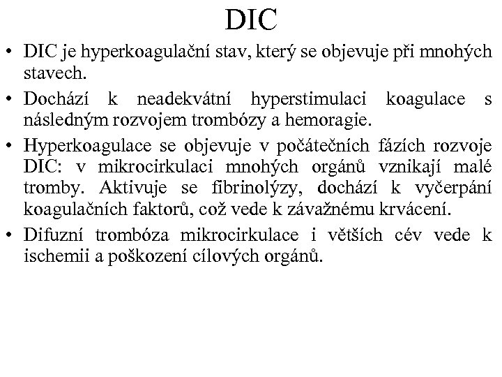 DIC • DIC je hyperkoagulační stav, který se objevuje při mnohých stavech. • Dochází