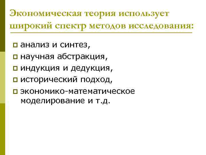 Экономическая теория использует широкий спектр методов исследования: анализ и синтез, p научная абстракция, p