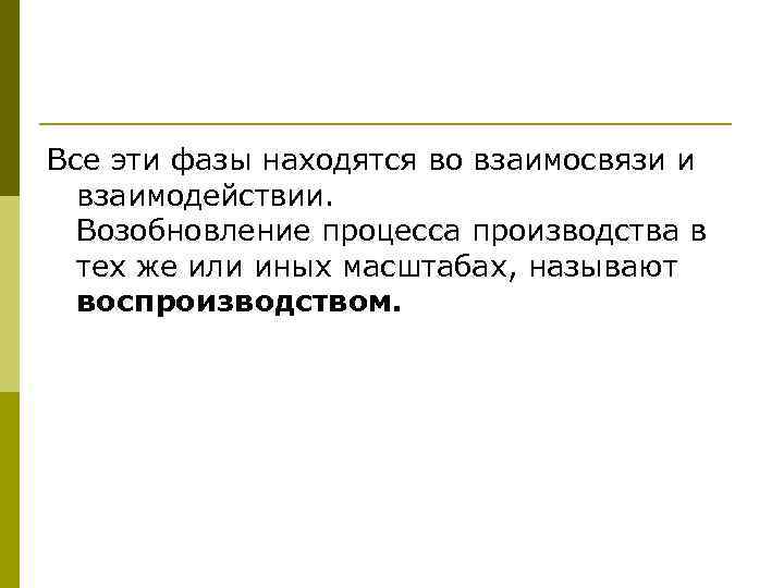 Все эти фазы находятся во взаимосвязи и взаимодействии. Возобновление процесса производства в тех же