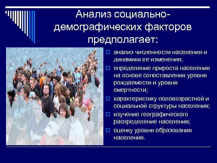 Анализ социальнодемографических факторов предполагает: o анализ численности населения и o o динамики ее изменения;