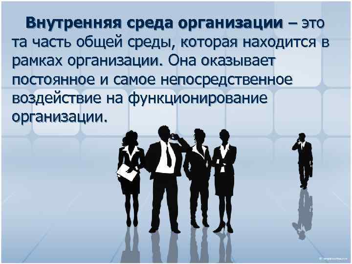 Внутренняя среда организации – это та часть общей среды, которая находится в рамках организации.