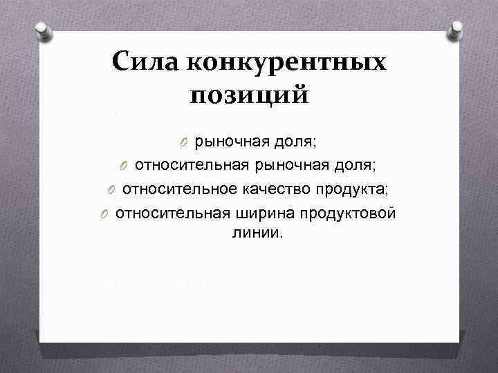Сила конкурентных позиций O рыночная доля; O относительная рыночная доля; O относительное качество продукта;