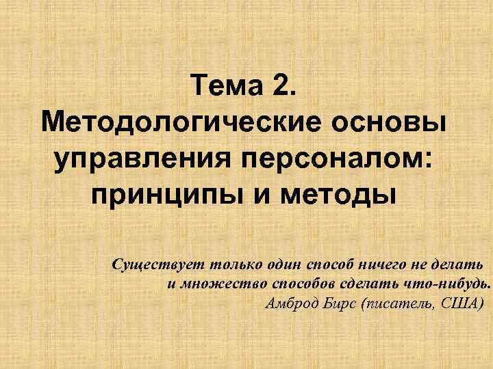 Тема 2. Методологические основы управления персоналом: принципы и методы Существует только один способ ничего
