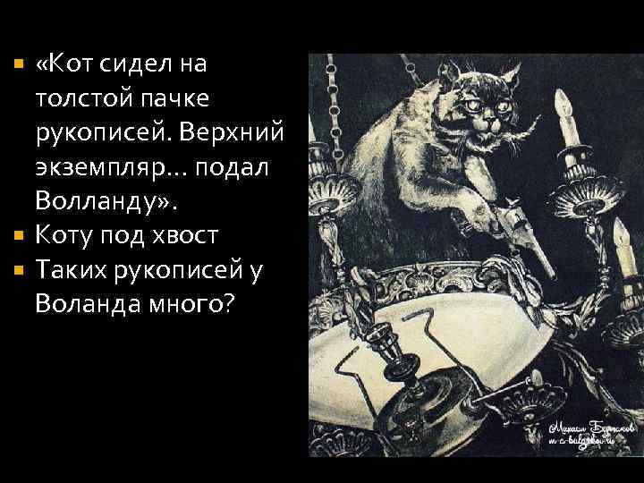  «Кот сидел на толстой пачке рукописей. Верхний экземпляр… подал Волланду» . Коту под