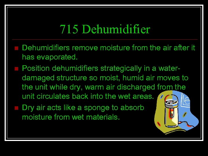 715 Dehumidifier n n n Dehumidifiers remove moisture from the air after it has