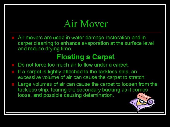Air Mover n Air movers are used in water damage restoration and in carpet