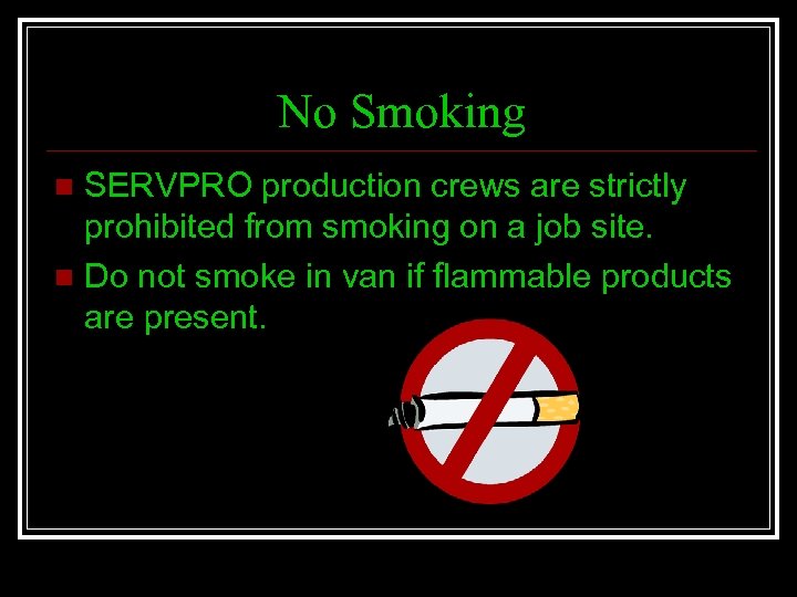 No Smoking SERVPRO production crews are strictly prohibited from smoking on a job site.