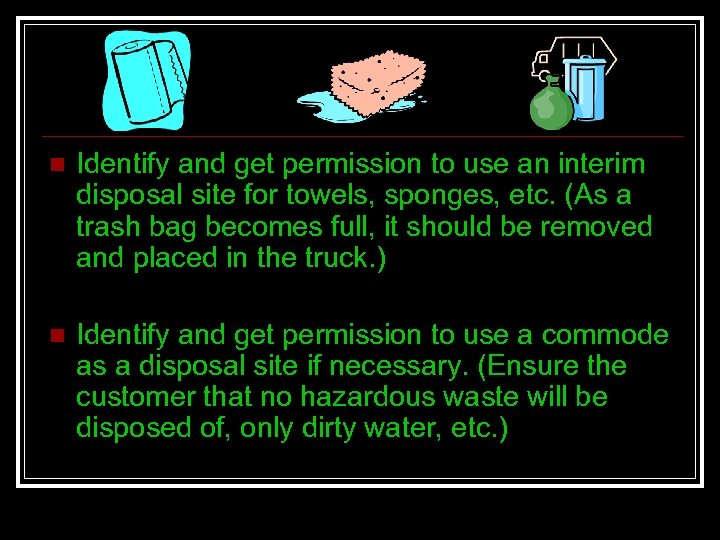 n Identify and get permission to use an interim disposal site for towels, sponges,