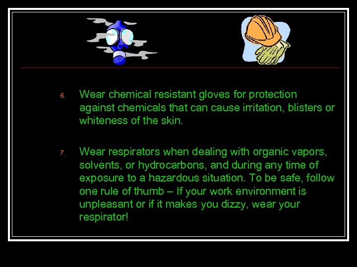6. 7. Wear chemical resistant gloves for protection against chemicals that can cause irritation,