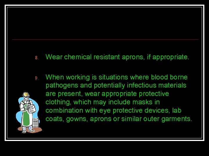 8. 9. Wear chemical resistant aprons, if appropriate. When working is situations where blood