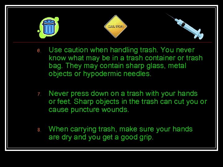 6. 7. 8. Use caution when handling trash. You never know what may be