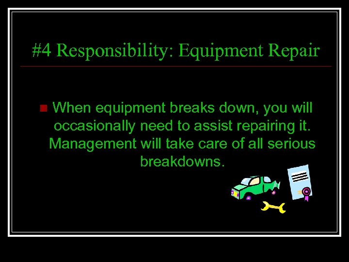 #4 Responsibility: Equipment Repair n When equipment breaks down, you will occasionally need to