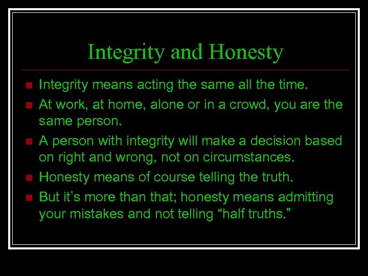 Integrity and Honesty n n n Integrity means acting the same all the time.