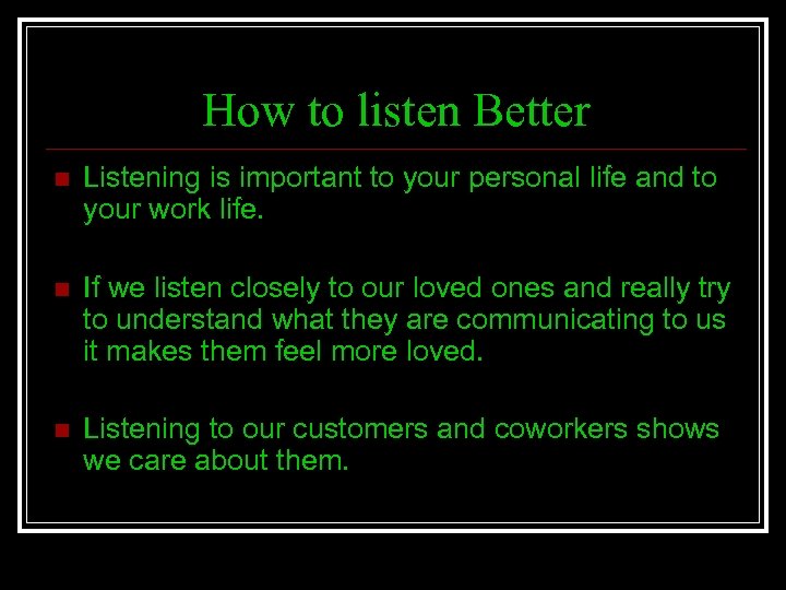 How to listen Better n Listening is important to your personal life and to