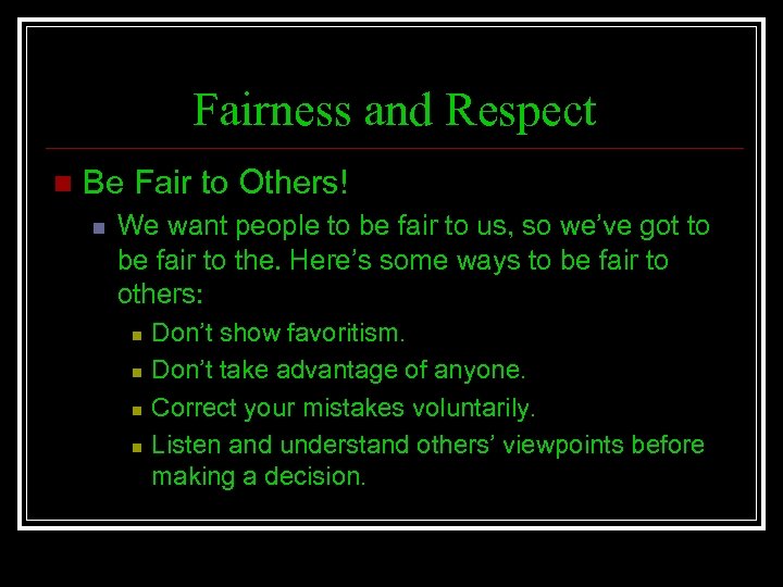 Fairness and Respect n Be Fair to Others! n We want people to be