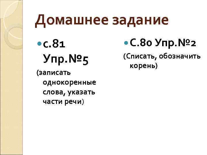 Домашнее задание с. 81 Упр. № 5 (записать однокоренные слова, указать части речи) С.