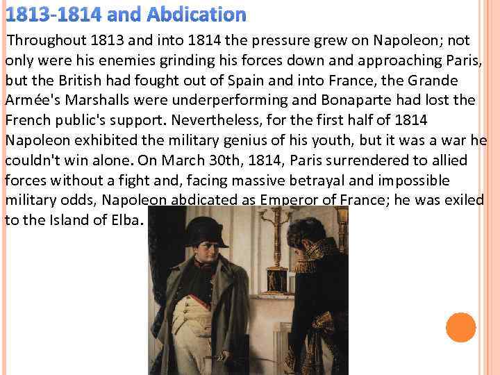 1813 -1814 and Abdication Throughout 1813 and into 1814 the pressure grew on Napoleon;