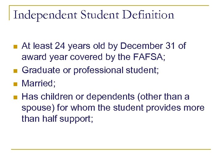 Independent Student Definition n n At least 24 years old by December 31 of