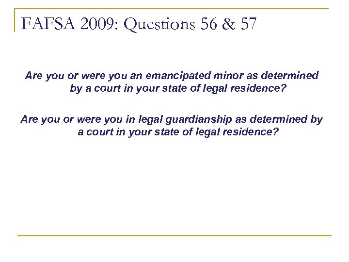 FAFSA 2009: Questions 56 & 57 Are you or were you an emancipated minor