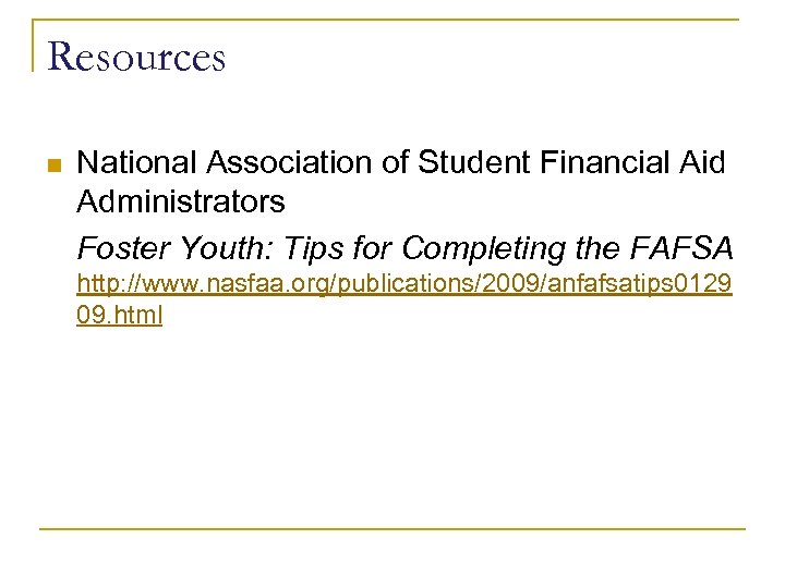 Resources n National Association of Student Financial Aid Administrators Foster Youth: Tips for Completing