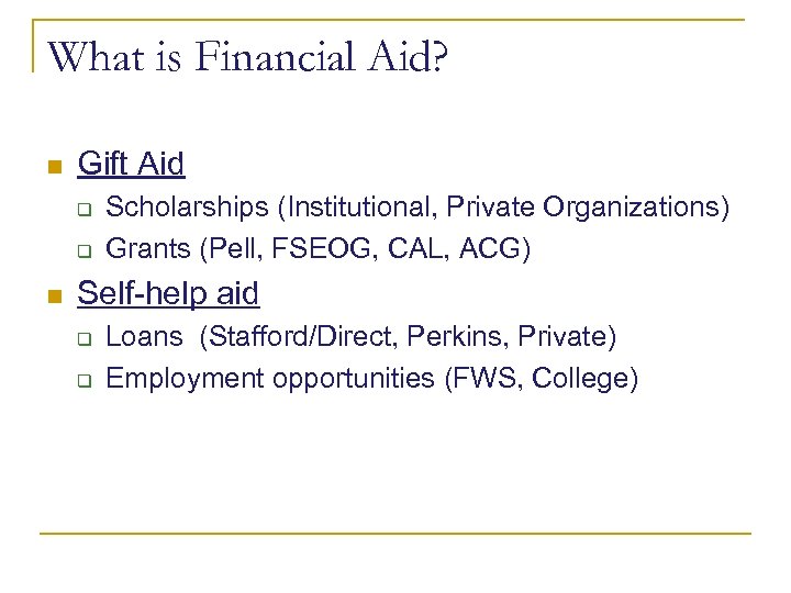 What is Financial Aid? n Gift Aid q q n Scholarships (Institutional, Private Organizations)