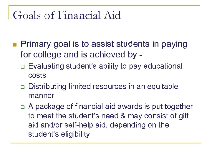 Goals of Financial Aid n Primary goal is to assist students in paying for