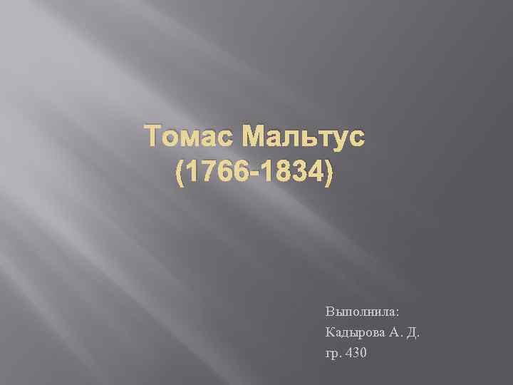 Томас Мальтус (1766 -1834) Выполнила: Кадырова А. Д. гр. 430 