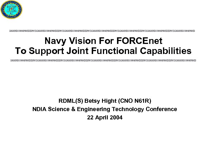 Navy Vision For FORCEnet To Support Joint Functional Capabilities RDML(S) Betsy Hight (CNO N