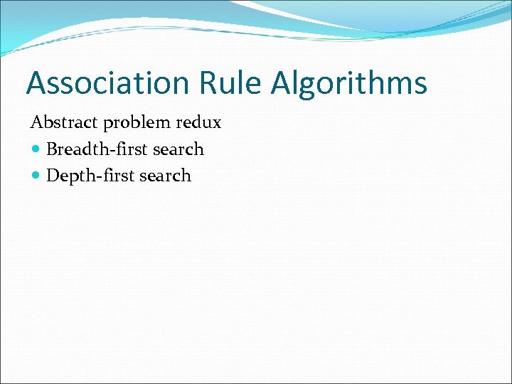 Association Rule Algorithms Abstract problem redux Breadth-first search Depth-first search 
